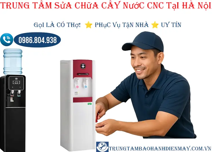 Trung tâm sửa chữa cây nước nóng lạnh Cnc tại Hà Nội