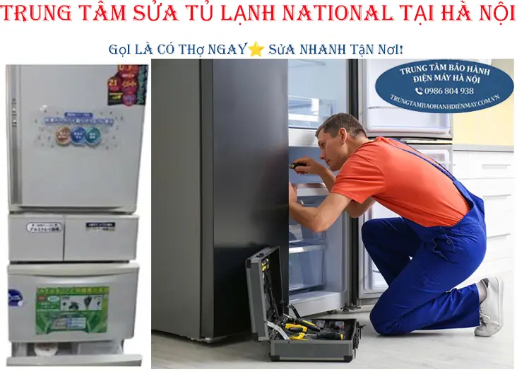 Dịch vụ sửa chữa tủ lạnh National chuyên nghiệp tận nhà tại Hà Nội